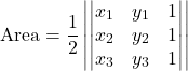 \[\text{Area} = \dfrac{1}{2} \left| \begin{vmatrix} x_1 & y_1 & 1 \\ x_2 & y_2 & 1 \\ x_3 & y_3 & 1 \end{vmatrix} \right|\]