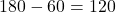 180° - 60° = 120°