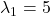 \lambda_1 = 5
