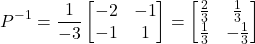 \[P^{-1} = \dfrac{1}{-3}\begin{bmatrix}-2&-1\\-1&1\end{bmatrix} = \begin{bmatrix}\frac{2}{3}&\frac{1}{3}\\\frac{1}{3}&-\frac{1}{3}\end{bmatrix}\]