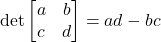 \[\det\begin{bmatrix}a&b\\c&d\end{bmatrix} = ad - bc\]