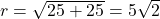 r = \sqrt{25 + 25} = 5\sqrt{2}