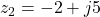 z_2 = -2 + j5