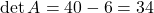\[\det A = 40 - 6 = 34\]