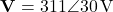 \[\mathbf{V} = 311\angle 30°\,\text{V}\]