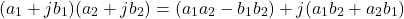 \[(a_1 + jb_1)(a_2 + jb_2) = (a_1 a_2 - b_1 b_2) + j(a_1 b_2 + a_2 b_1)\]