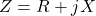 Z = R + jX