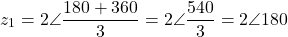 \[z_1 = 2\angle\dfrac{180° + 360°}{3} = 2\angle\dfrac{540°}{3} = 2\angle 180°\]