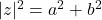 |z|^2 = a^2 + b^2