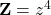 \mathbf{Z} = z^4