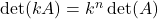 \det(kA) = k^n \det(A)