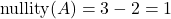 \text{nullity}(A) = 3 - 2 = 1
