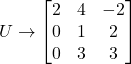 \[U \rightarrow \begin{bmatrix}2&4&-2\\0&1&2\\0&3&3\end{bmatrix}\]
