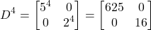 \[D^4 = \begin{bmatrix}5^4&0\\0&2^4\end{bmatrix} = \begin{bmatrix}625&0\\0&16\end{bmatrix}\]