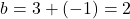 \[b = 3 + (-1) = 2\]