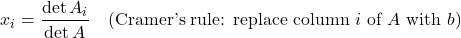\[x_i = \dfrac{\det A_i}{\det A} \quad \text{(Cramer's rule: replace column } i \text{ of } A \text{ with } b\text{)}\]