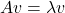 \[Av = \lambda v\]