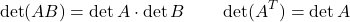 \[\det(AB) = \det A \cdot \det B \qquad \det(A^T) = \det A\]