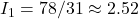 I_1=78/31\approx2.52