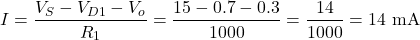 \[I = \dfrac{V_S - V_{D1} - V_o}{R_1} = \dfrac{15 - 0.7 - 0.3}{1000} = \dfrac{14}{1000} = 14 \text{ mA}\]