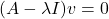 (A - \lambda I)v = 0