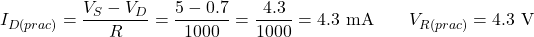\[I_{D(prac)} = \dfrac{V_S - V_D}{R} = \dfrac{5 - 0.7}{1000} = \dfrac{4.3}{1000} = 4.3 \text{ mA} \qquad V_{R(prac)} = 4.3 \text{ V}\]