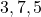 3, 7, 5