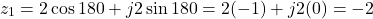 \[z_1 = 2\cos 180° + j2\sin 180° = 2(-1) + j2(0) = -2\]