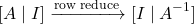 \[[A \mid I] \xrightarrow{\text{row reduce}} [I \mid A^{-1}]\]