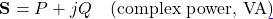 \[\mathbf{S} = P + jQ \quad \text{(complex power, VA)}\]