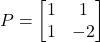 P = \begin{bmatrix}1&1\\1&-2\end{bmatrix}