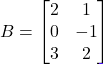 Rendered by QuickLaTeX.com B = \begin{bmatrix} 2 & 1 \\ 0 & -1 \\ 3 & 2 \end{bmatrix}