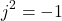 \[j^2 = -1\]