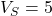 V_S = 5