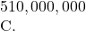 510,000,000  C.