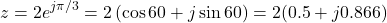 \[z = 2e^{j\pi/3} = 2\left(\cos 60° + j\sin 60°\right) = 2(0.5 + j0.866)\]