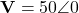 \mathbf{V} = 50\angle 0°