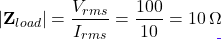 \[|\mathbf{Z}_{load}| = \dfrac{V_{rms}}{I_{rms}} = \dfrac{100}{10} = 10\,\Omega\]