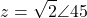 \[z = \sqrt{2}\angle 45°\]