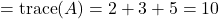 =\text{trace}(A)=2+3+5=10