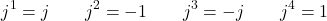 \[j^1 = j \qquad j^2 = -1 \qquad j^3 = -j \qquad j^4 = 1\]