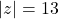 |z| = 13