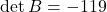 \det B = -119