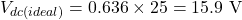 \[V_{dc(ideal)} = 0.636 \times 25 = 15.9 \text{ V}\]