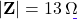 |\mathbf{Z}| = 13\,\Omega