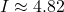 I \approx 4.82