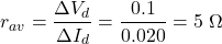 \[r_{av} = \dfrac{\Delta V_d}{\Delta I_d} = \dfrac{0.1}{0.020} = 5\ \Omega\]