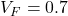 V_F = 0.7