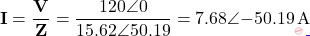 \[\mathbf{I} = \dfrac{\mathbf{V}}{\mathbf{Z}} = \dfrac{120\angle 0°}{15.62\angle 50.19°} = 7.68\angle{-50.19°}\,\text{A}\]
