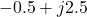 -0.5 + j2.5